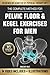 The Complete Method For Pelvic Floor & Kegel Exercises For Men: A High-Efficiency Step-By-Step 10-Minute Daily Program for Supporting Bladder Control, Sexual Performance & a Healthy Prostate
