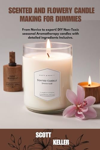 Scented and Flowery Candle Making for Dummies: From Novice to expert! DIY Non-Toxic seasonal Aromath