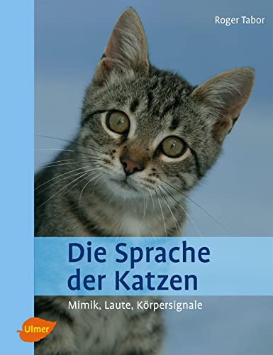 Die Sprache der Katzen: Mimik, Laute, K&ouml;rpersignale