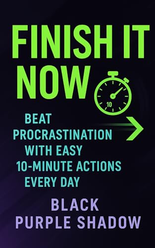 Finish It Now: Beat Procrastination with 10-Min Routines: Beat Procrastination with Easy 10-Minute Actions Every Day (English Edition)
