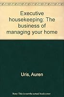 Executive housekeeping: The business of managing your home 0688030009 Book Cover