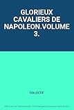  GLORIEUX CAVALIERS DE NAPOLEON.VOLUME 3.