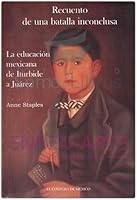 Recuento de Una Batalla Inconclusa: La Educacion Mexicana de Iturbide a Juarez 9681211812 Book Cover