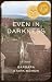 Even in Darkness: A Novel