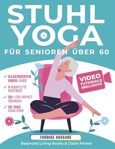 Stuhl-Yoga für Senioren Über 60: Farbig illustrierte und Video-Tutorials mit über 50 Übungen, 4 kompletten Routinen und einer 28-Tage-Challenge zum Abnehmen in nur 10 Minuten