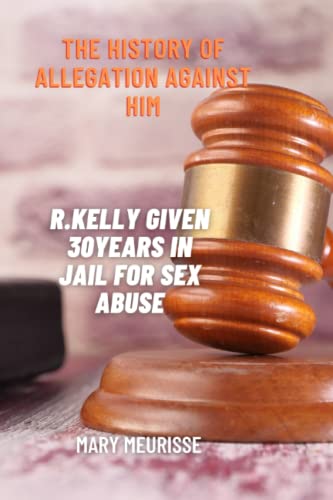 R.Kelly given 30years in jail for sex abuse: The history of allegation against him