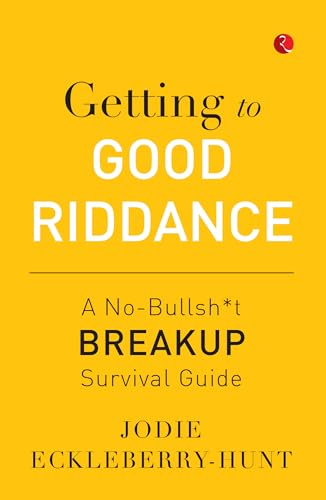 Getting to Good Riddance: A No-Bullsh*t Breakup Survival Guide