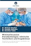 Minimalinvasive Parodontologie: klinische Techniken und Ergebnisse: Neudefinition von Heilung, Präzision und Ästhetik in der modernen Parodontalchirurgie