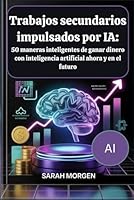 Trabajos secundarios impulsados por IA: 50 maneras inteligentes de ganar dinero con inteligencia artificial ahora y en el futuro. B0G3GQSDHD Book Cover