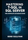 transact sql if exists  MASTERING T-SQL IN SQL SERVER: THE COMPLETE DATABASE GUIDE: QUERY, DEVELOP, AND BUILD AI APPLICATIONS WITH T-SQL. NATIVE VECTOR SEARCH, JSON, REGULAR EXPRESSIONS, AND PRODUCTION DATABASE DEVELOPMENT
