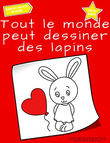 Tout le monde peut dessiner des lapins: Tutoriel de dessin facile, étape par étape, pour les enfants, les adolescents et les débutants. Comment apprendre ... Livre 1 (Guide de l'artiste en herbe t. 7)