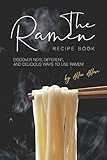  The Ramen Recipe Book: Discover New, Different, And Delicious Ways to Use Ramen!