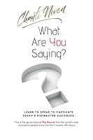 What Are You Saying?: Learn to Captivate Today's Distracted Audiences 1073163504 Book Cover