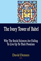 The Ivory Tower of Babel: Why the Social Sciences Have Failed to Live Up to Their Promises 0875868797 Book Cover