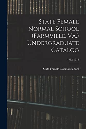State Female Normal School (Farmville, Va.) Undergraduate Catalog; 1912-1913