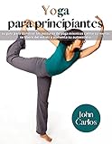  Yoga para principiantes: su guía para dominar las posturas de yoga mientras calma su mente, se libera del estrés y aumenta su autoestima.