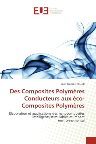 Des Composites Polymères Conducteurs aux éco-Composites Polymères: Élaboration et applications des nanocomposites intelligents/stimulables et impact environnemental (Omn.Univ.Europ.) (French Edition)