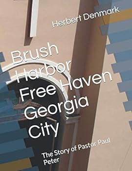 Brush Harbor Free Haven Georgia City : The Story of Pastor Paul Peter