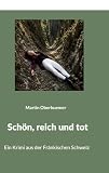Schön, reich und tot: Ein Krimi aus der Fränkischen Schweiz