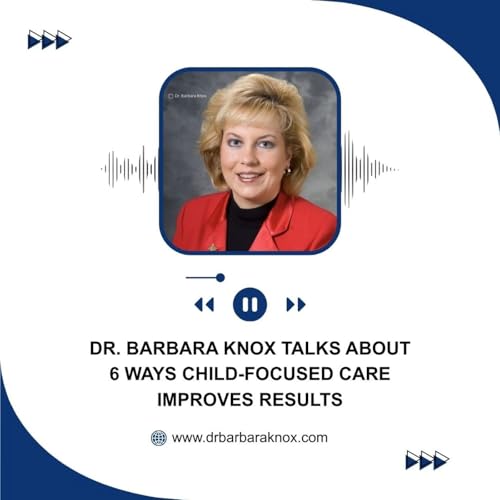 Dr. Barbara Knox Talks About 6 Ways Child-Focused Care Improves Results