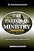 The Pastoral Ministry: An Introduction to the Pastoral Office and Gift
