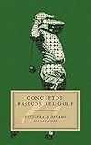  Conceptos básicos del golf: Libro para saber todo lo que necesitas sobre el golf. Una guía extraordinaria para conocer el golf, un deporte completamente en alza. (Spanish Edition)