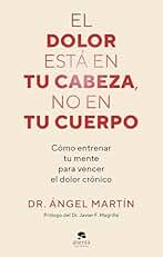 El dolor está en tu cabeza, no en tu cuerpo: Cómo entrenar tu mente para vencer el dolor crónico (Alienta)