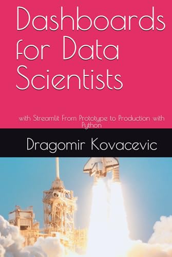 Dashboards For Data Scientists: With Streamlit From Prototype To Production With Python