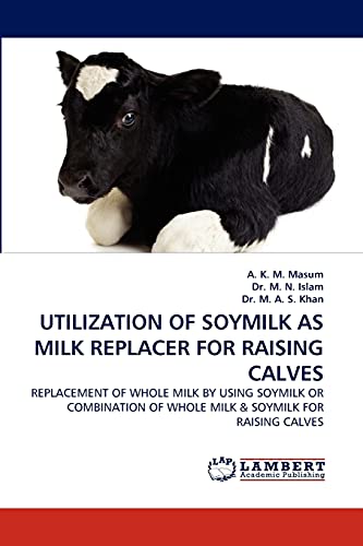 UTILIZATION OF SOYMILK AS MILK REPLACER FOR RAISING CALVES: REPLACEMENT OF WHOLE MILK BY USING SOYMILK OR COMBINATION OF WHOLE MILK & SOYMILK FOR RAISING CALVES