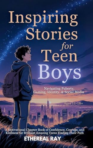 Inspiring Stories for Teen Boys: Navigating Puberty, Gaming, Identity, Social Media - A Motivational Chapter Book of Confidence,