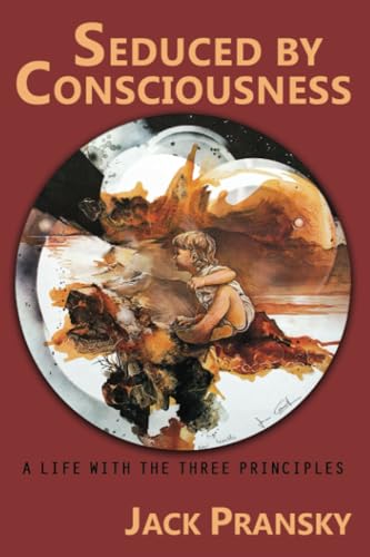 Seduced by Consciousness: A Life with The Three Principles