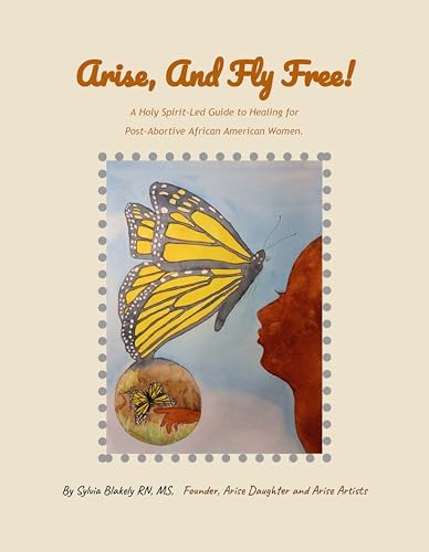 Arise, and Fly Free!: A Holy Spirit-Led Guide to Healing for Post-Abortive African American Women. (English Edition)