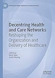 Decentring Health and Care Networks: Reshaping the Organization and Delivery of Healthcare...