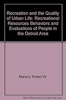 Recreation and the Quality of Urban Life: Recreational Resources Behaviors and Evaluations of People in the Detroit Area (Research report series / Institute for Social Research) 0879442735 Book Cover