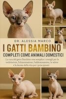 I GATTI BAMBINO COMPLETI COME ANIMALI DOMESTICI: La cura del gatto Bambino resa semplice: consigli per la toelettatura, l'alimentazione, ... e la durata della vita per i principianti B0G2SPQ9FK Book Cover