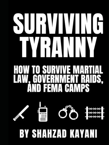 Surviving Tyranny: How to Survive Martial Law, Government Raids, and FEMA Camps