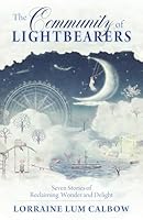 The Community of Lightbearers: Seven Stories of Reclaiming Wonder and Delight 1618521063 Book Cover