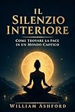 Il silenzio interiore: Come Trovare La Pace In Un Mondo Caotico: 3