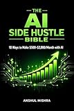 The AI Side Hustle Bible: 10 Proven Ways to Make $500-$2,000/Month Using Free AI Tools Even With Zero Experience