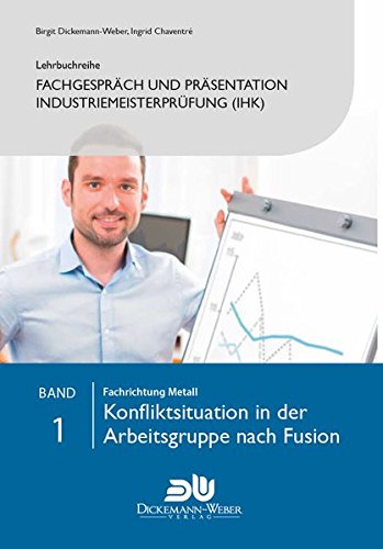 Lehrbuchreihe Fachgespräch und Präsentation Industriemeisterprüfung (IHK) Band 1 : Konfliktsituat Lehrbuchreihe Fachgespräch und Präsentation Industriemeisterprüfung (IHK) Band 1 : Konfliktsituat