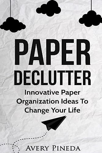 Paper Declutter: Innovative Paper Organization Ideas to Change Your Life