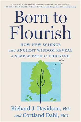 Born to Flourish: How New Science and Ancient Wisdom Reveal a Simple Path to Thriving