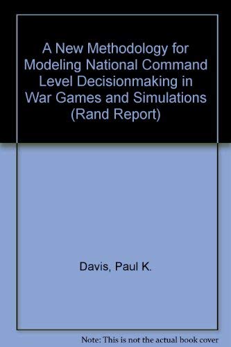 A New Methodology for Modeling National Command Level Decisionmaking in War Games and Simulations (Rand Report)