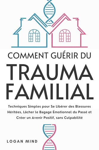 Comment Guérir du Trauma Familial: Techniques Simples pour Se Libérer des Blessures Héritées, Lâcher
