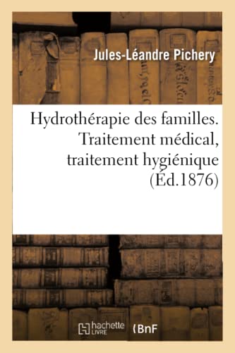 Hydrothérapie Des Familles. Traitement Médical, Traitement Hygiénique (French Edition)
