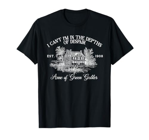 I Can't I'm In The Depths of Despair by L.M. Montgomery T-Shirt