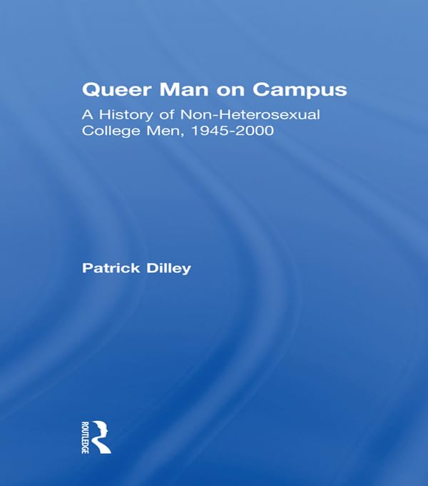Queer Man on Campus: A History of Non-Heterosexual College Men, 1945-2000      1st Edition, Kindle Edition