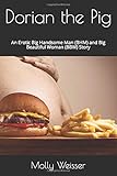 Dorian the Pig: An Erotic Big Handsome Man (BHM) and Big Beautiful Woman (BBW) Story (The Dorian &...