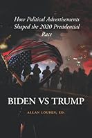 Biden vs. Trump: How Political Advertisements Shaped the 2020 Presidential Race 1618461257 Book Cover
