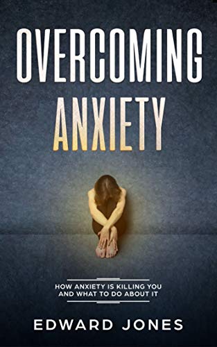 Overcoming Anxiety: How Anxiety Is Killing You And What To Do About It (Anxiety, Panic Attacks, Panic Disorder, Self Help Book 2)